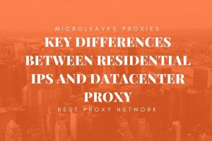 Key differences between Residential IPs and Datacenter proxy