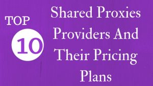 Top 10 Shared Proxies Providers And Their Pricing Plans