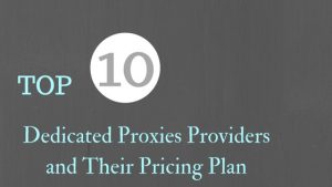 Top 10 Dedicated Proxies Providers and Their Pricing Plan
