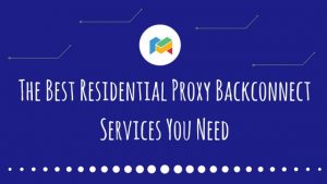 The Best Residential Proxy Backconnect Services You Need