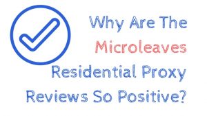 Why Are The Microleaves Residential Proxy Reviews So Positive?