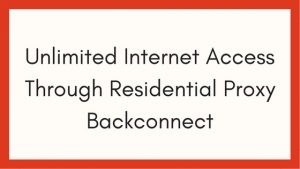 Unlimited Internet Access Through Residential Proxy Backconnect