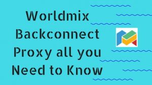 Worldmix Backconnect Proxy All You Need to Know