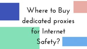 Where to Buy dedicated proxies for Internet Safety?