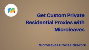 Get Custom Private Residential Proxies with Microleaves