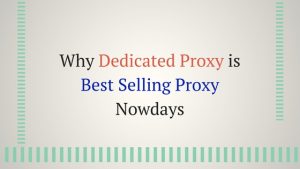 Why Dedicated Proxy is Best Selling Proxy Nowdays