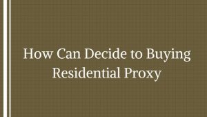How Can Decide to Buying Residential Proxy